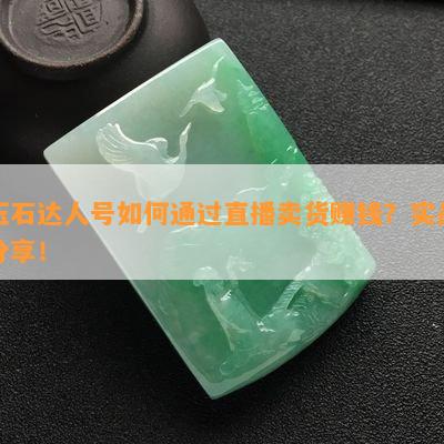 玉石達人號如何通過直播賣貨賺錢？實戰分享！